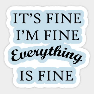 It's Fine I'm Fine Everything Is Fine Sticker